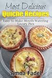 Most Delicious Quiche Recipes: Easy to Make Mouth-Watering Savory Pies