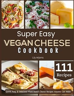 Super Easy Vegan Cheese Cookbook: Quick, Easy & Delicious Plant-Based Cheese Recipes Anyone Can Make
