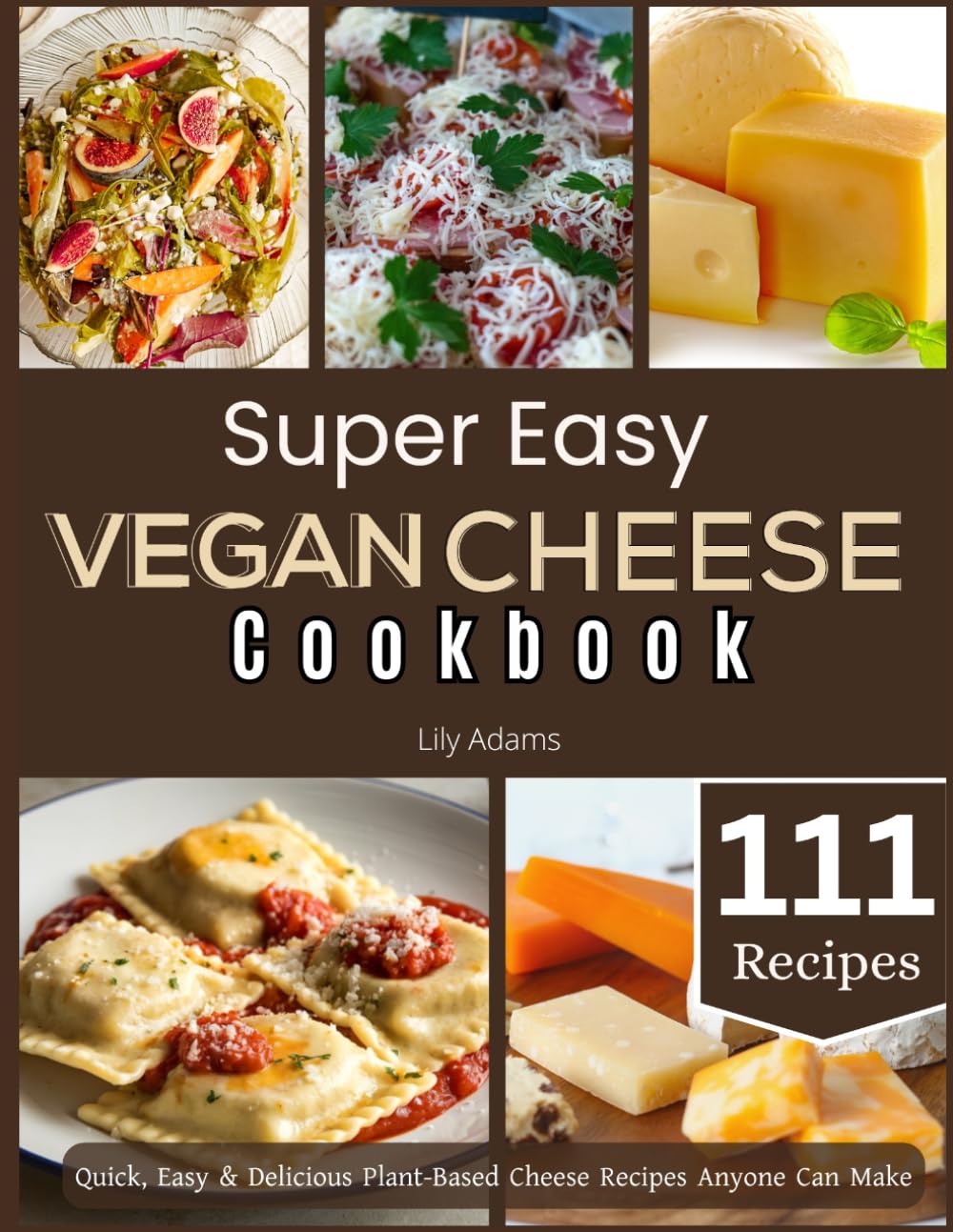 Super Easy Vegan Cheese Cookbook: Quick, Easy & Delicious Plant-Based Cheese Recipes Anyone Can Make