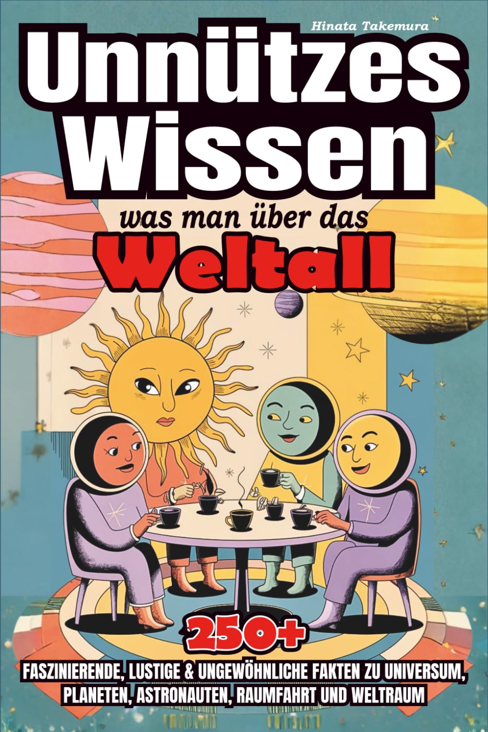 Unnützes Wissen was man über das Weltall: 250+ faszinierende, lustige & ungewöhnliche Fakten zu Universum, Planeten, Astronauten, Raumfahrt und Weltraum