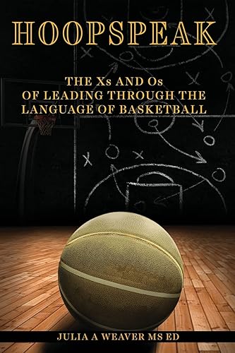 Hoopspeak: The Xs and Os of Leading Through the Language of Basketball: A Strategy for Leading Your Team Using Basketball Language to Communicate