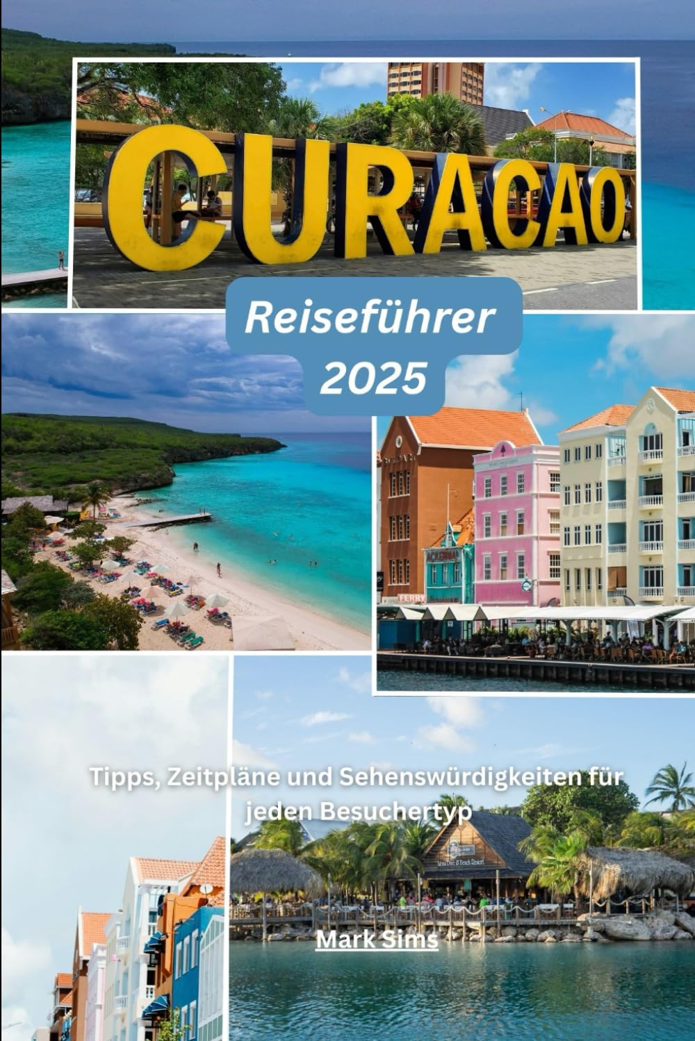 Curacao Reiseführer 2025: Tipps, Zeitpläne und Sehenswürdigkeiten für jeden Besuchertyp (German Edition)