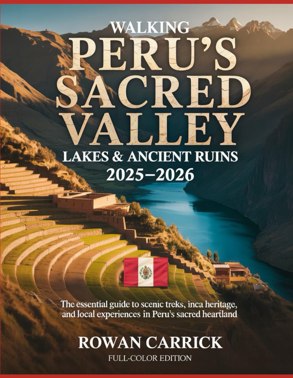 WALKING PERU’S SACRED VALLEY: LAKES & ANCIENT RUINS 2025–2026: THE ESSENTIAL GUIDE TO SCENIC TREKS, INCA HERITAGE, AND LOCAL EXPERIENCES IN PERU’S SACRED HEARTLAND