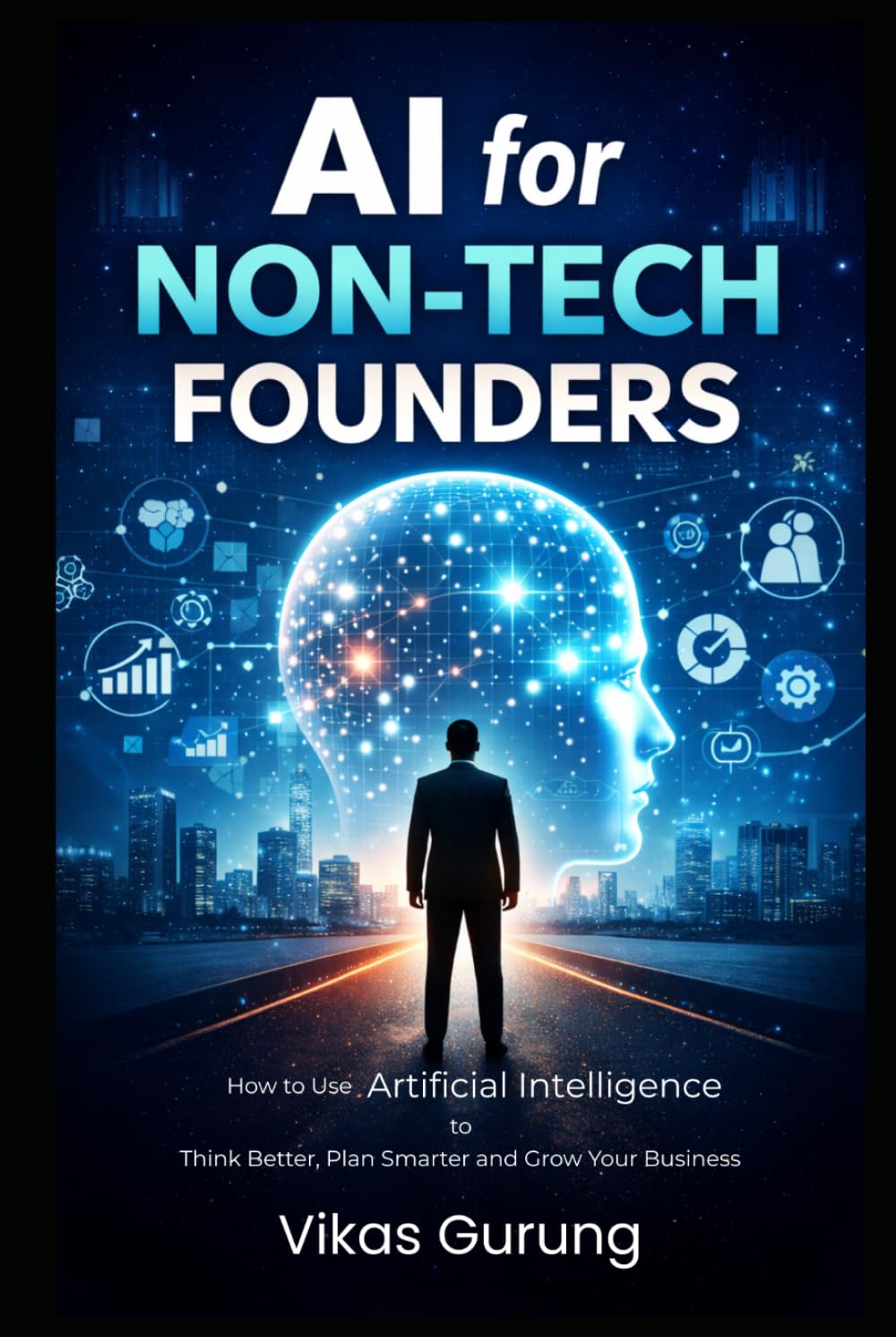 AI for Non-Tech Founders: How to use Artificial Intelligence to Think Better, Plan Smarter and Grow Your Business