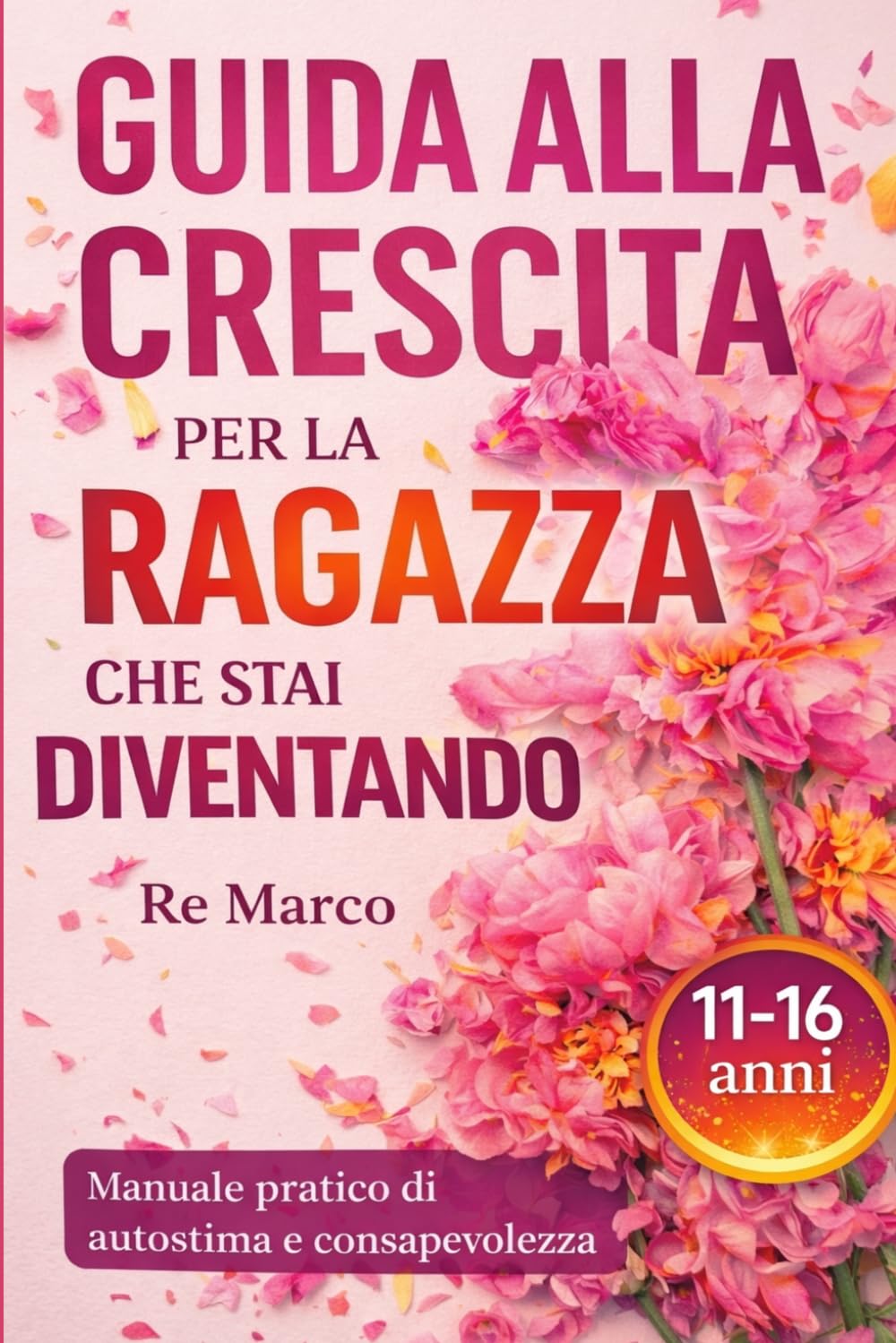 Guida alla crescita della ragazza che stai diventando: Manuale pratico di autostima, emozioni e crescita per adolescenti 11-16 anni: come sviluppare ... i social e le pressioni dell’adolescenza.