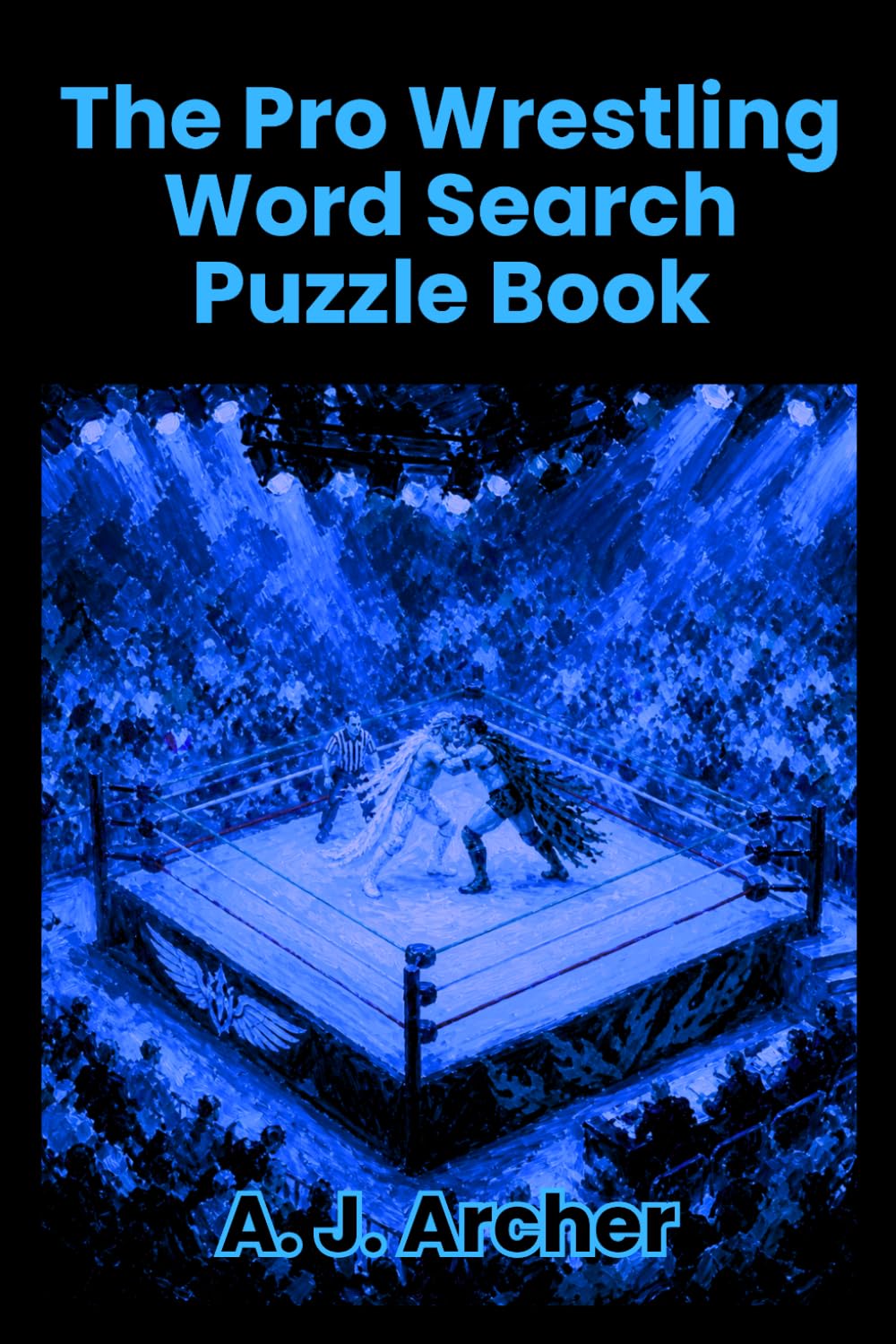 The Pro Wrestling Word Search Puzzle Book: 55 Pro Wrestling Word Search Puzzles with 495 Terms, Large 20x20 Grids, Solutions Included, Perfect Fan Gift