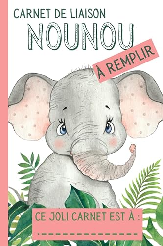 Carnet de Liaison Nounou à remplir: Carnet de Transmission Parents-Nounou pour faciliter la communication sur le suivi de Bébé | Couverture Eléphant