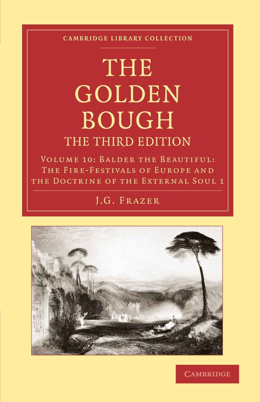 The Golden Bough, The Third Edition, Volume 10: Balder the Beautiful: The Fire-Festivals of Europe and the Doctrine of the External Soul 1 (Cambridge Library Collection - Classics)