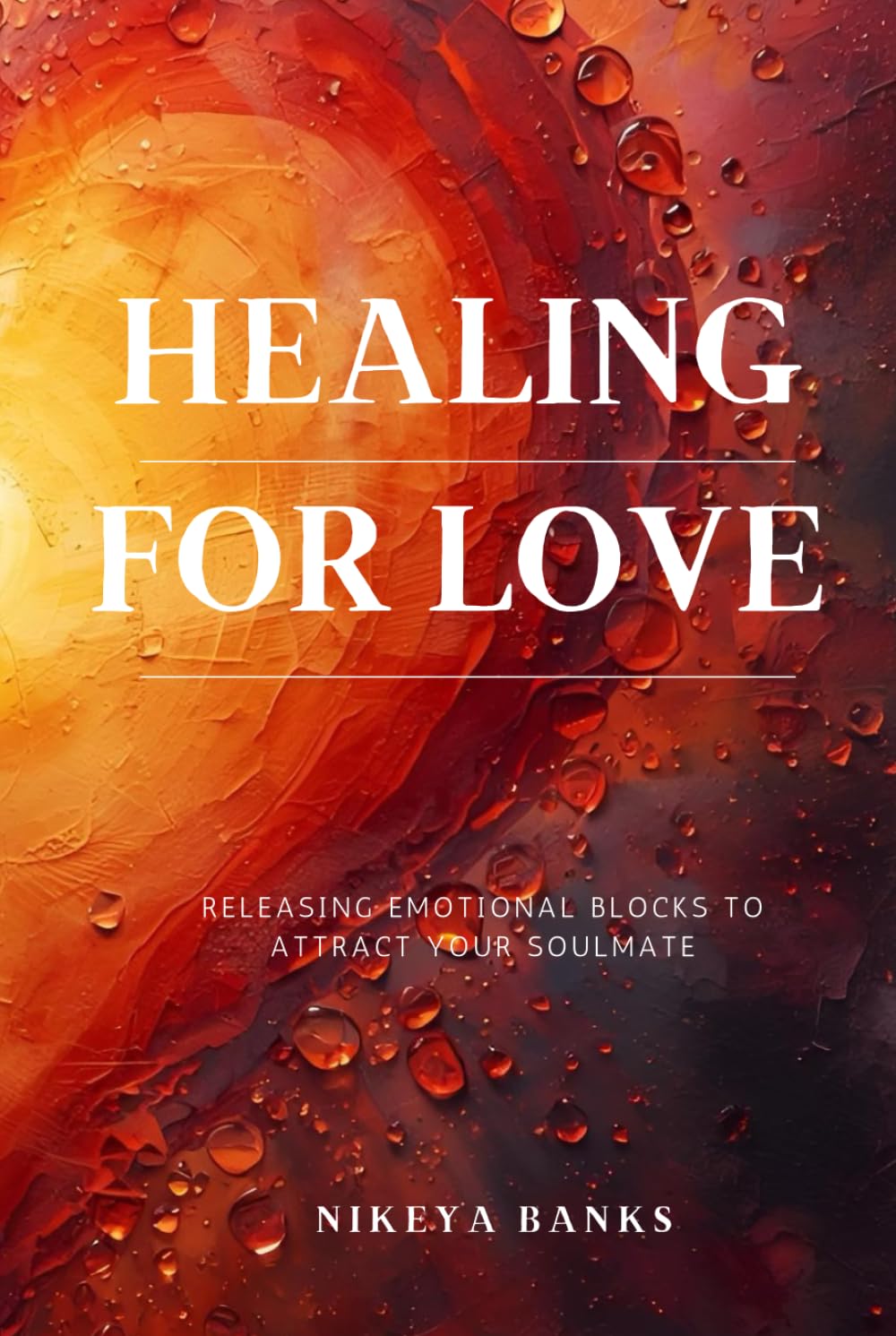 Healing for Love: Releasing Emotional Blocks to Attract Your Soulmate (The Healing Heart Series)
