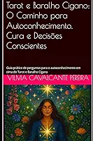 Tarot e Baralho Cigano: O Caminho para Autoconhecimento, Cura e Decisões Conscientes: Guia prático de perguntas para o autoconhecimento em cima do Tarot e Baralho Cigano (Portuguese Edition)