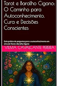 Tarot e Baralho Cigano: O Caminho para Autoconhecimento, Cura e Decisões Conscientes: Guia prático de perguntas para o autoconhecimento em cima do Tarot e Baralho Cigano (Portuguese Edition)