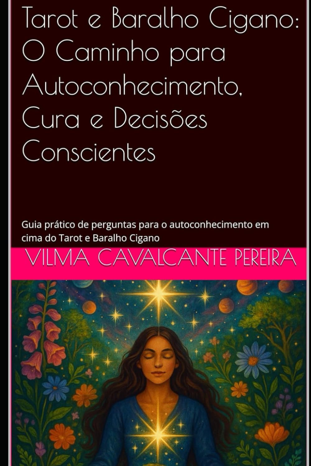 Tarot e Baralho Cigano: O Caminho para Autoconhecimento, Cura e Decisões Conscientes: Guia prático de perguntas para o autoconhecimento em cima do Tarot e Baralho Cigano