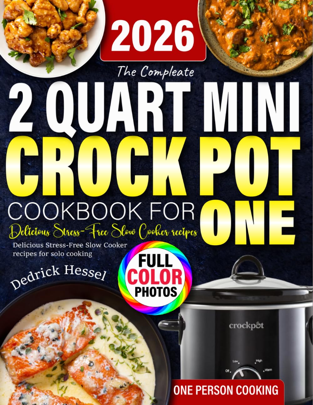 2 Quart Mini Crock-Pot Cookbook For One: Delicious Stress-Free Slow Cooker Recipes For Solo Cooking With Pictures