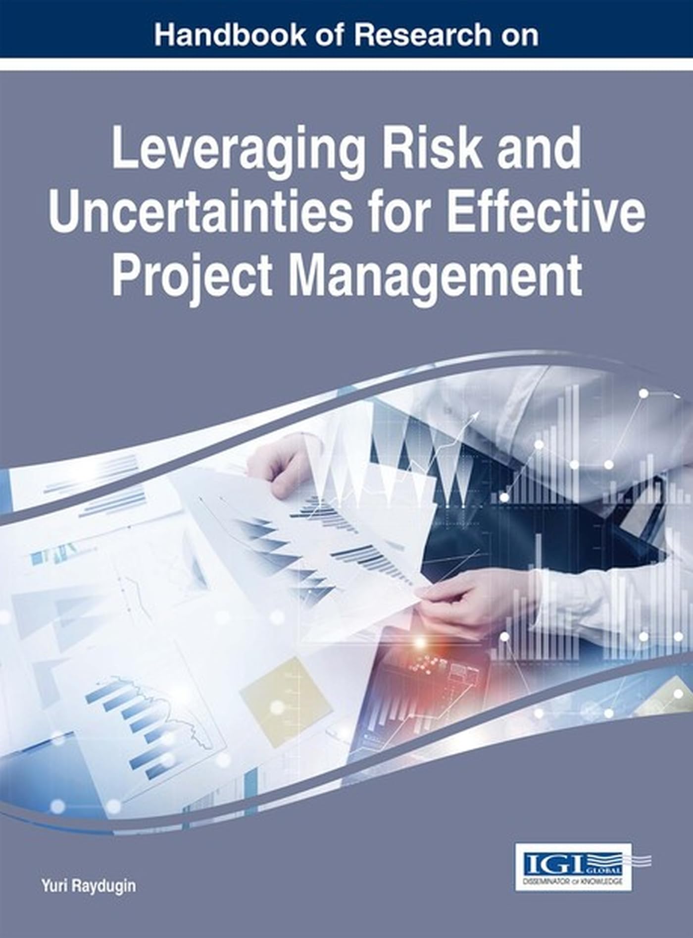 Handbook of Research on Leveraging Risk and Uncertainties for Effective Project Management (Advances in It Personnel and Project Management (Aitppm))