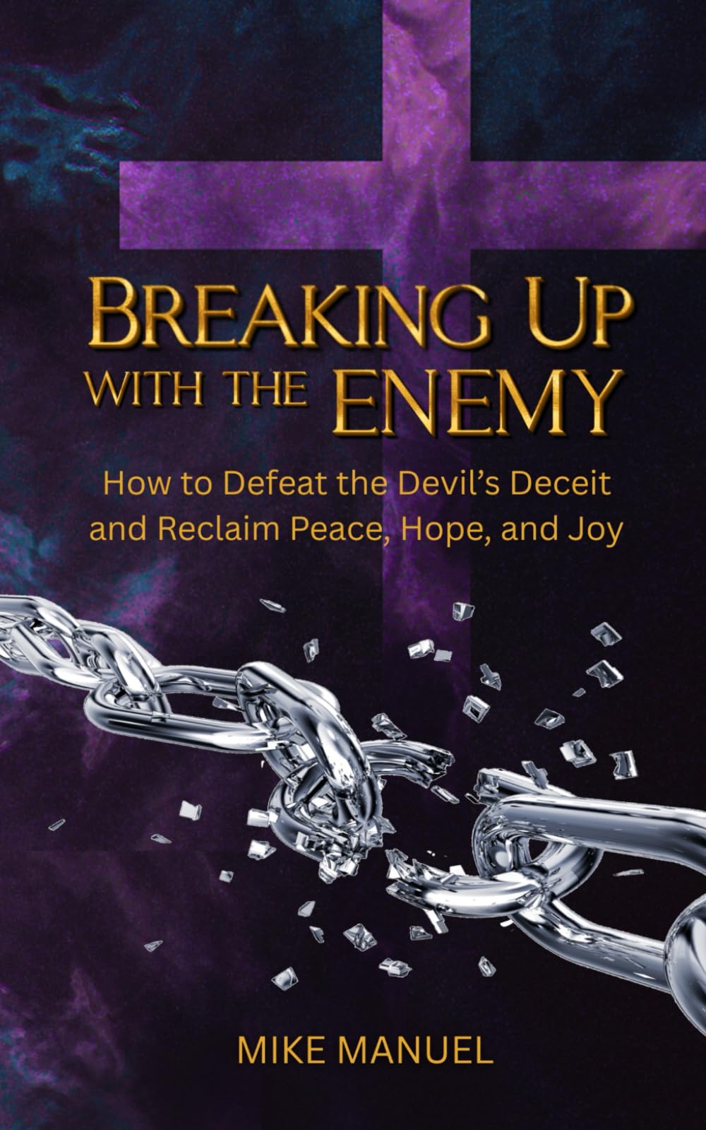 Breaking Up With The Enemy: How to Defeat the Devil's Deceit and Reclaim Peace, Hope, and Joy