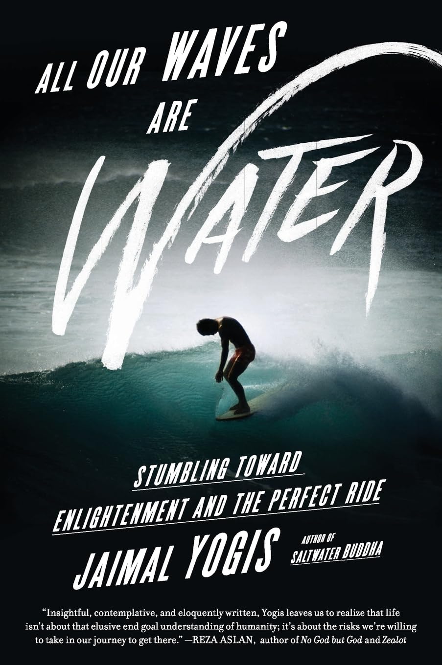 ALL OUR WAVES ARE WATER: Stumbling Toward Enlightenment and the Perfect Ride