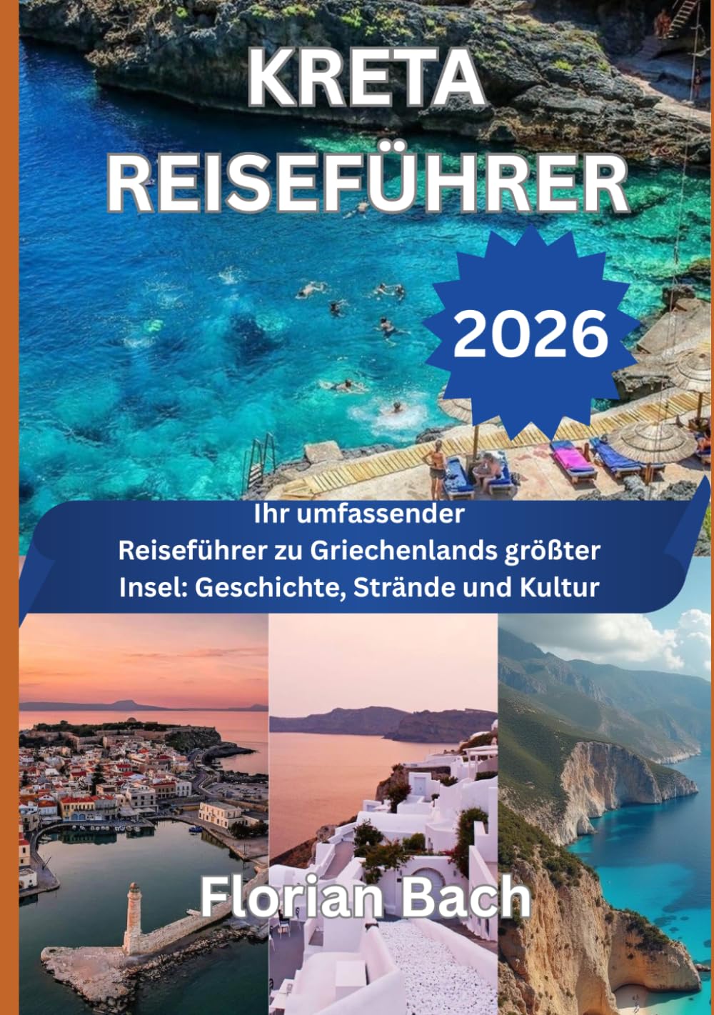 KRETA REISEFÜHRER 2026: Ihr umfassender Reiseführer zu Griechenlands größter Insel: Geschichte, Strände und Kultur