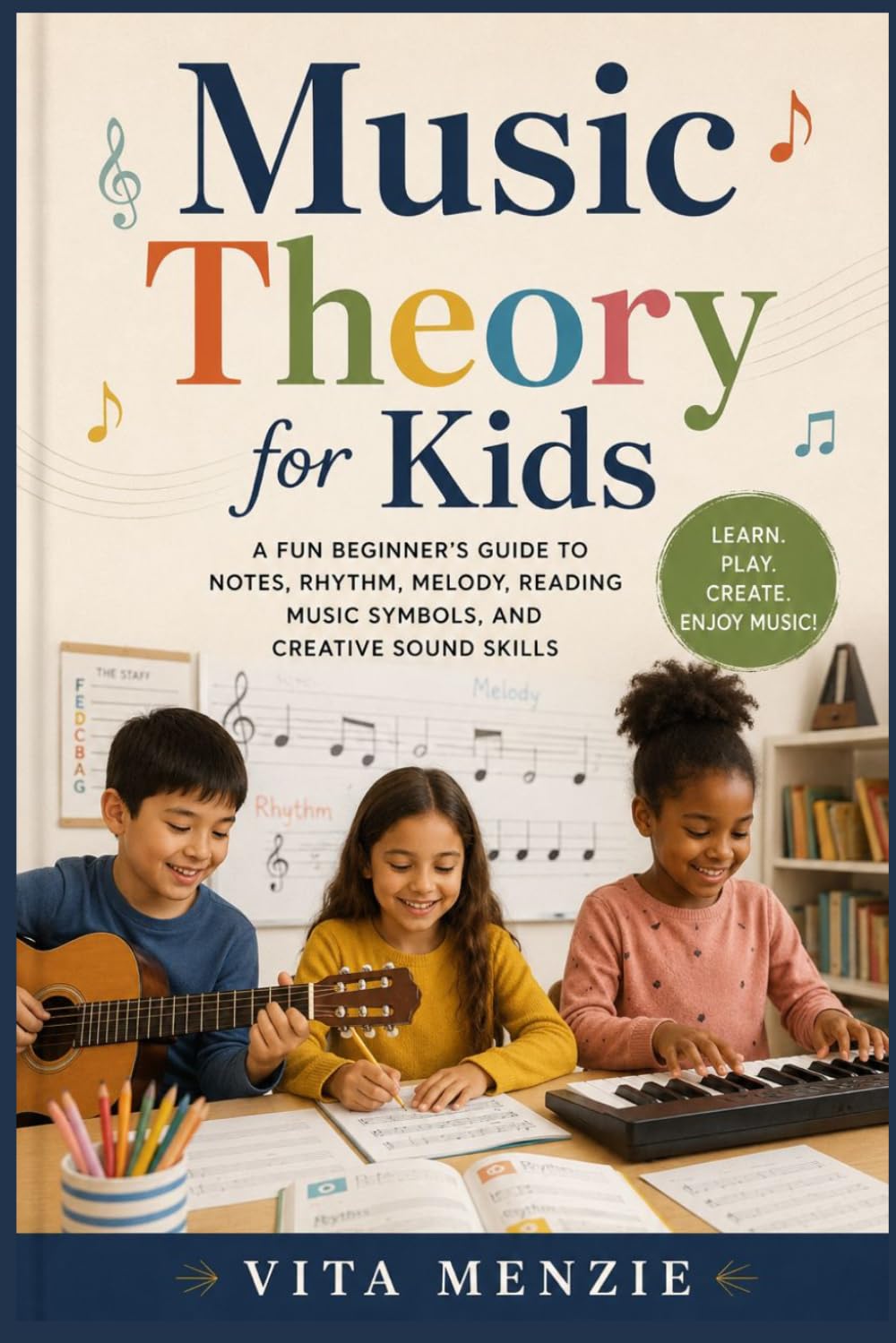 Music Theory for Kids: A Fun Beginner’s Guide to Notes, Rhythm, Melody, Reading Symbols, and Creative Sound Skills