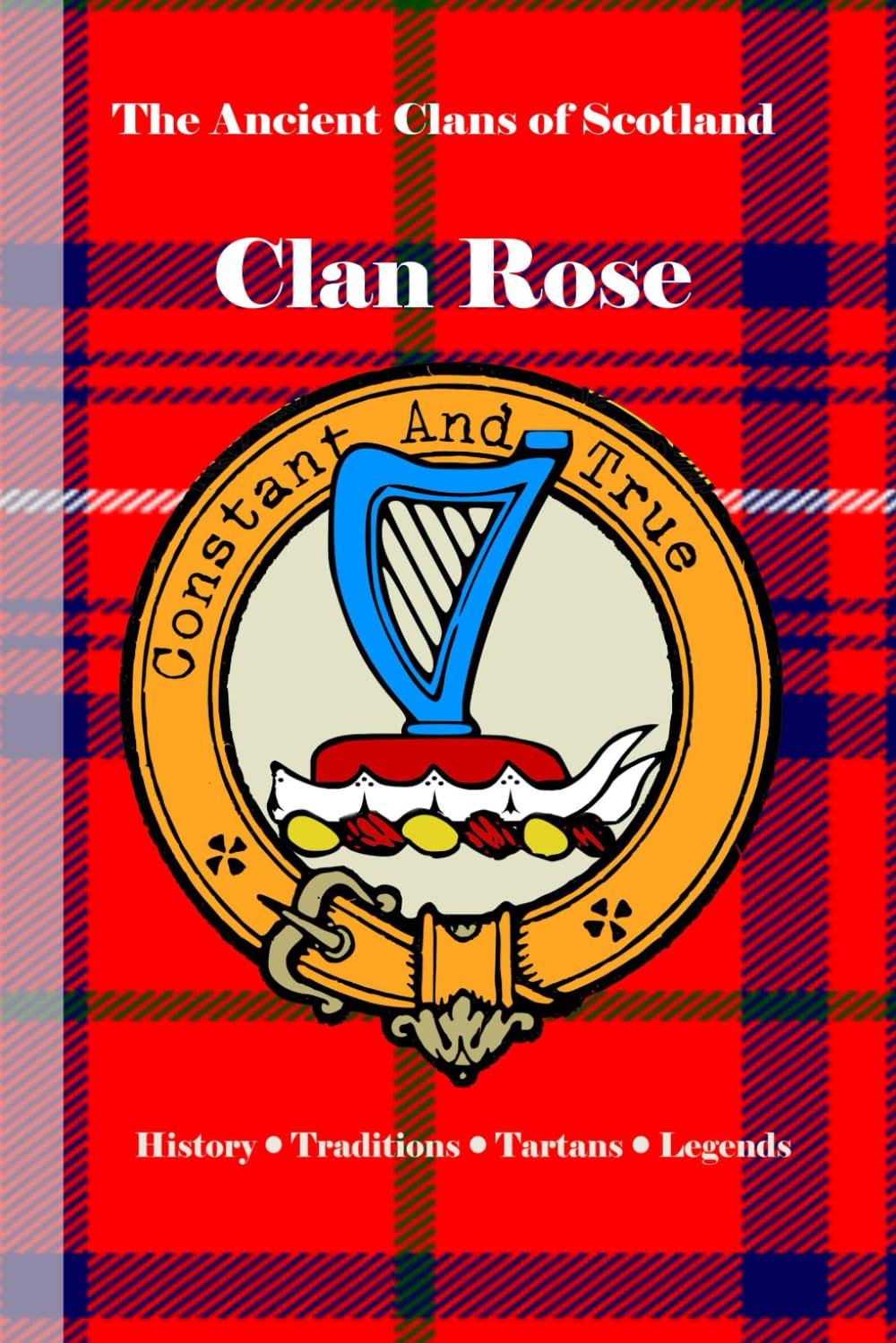 Clan Rose: A Concise History of Scotland’s Roses of Kilravock and the Crown’s Quiet Guardians (The Ancient Clans of Scotland)
