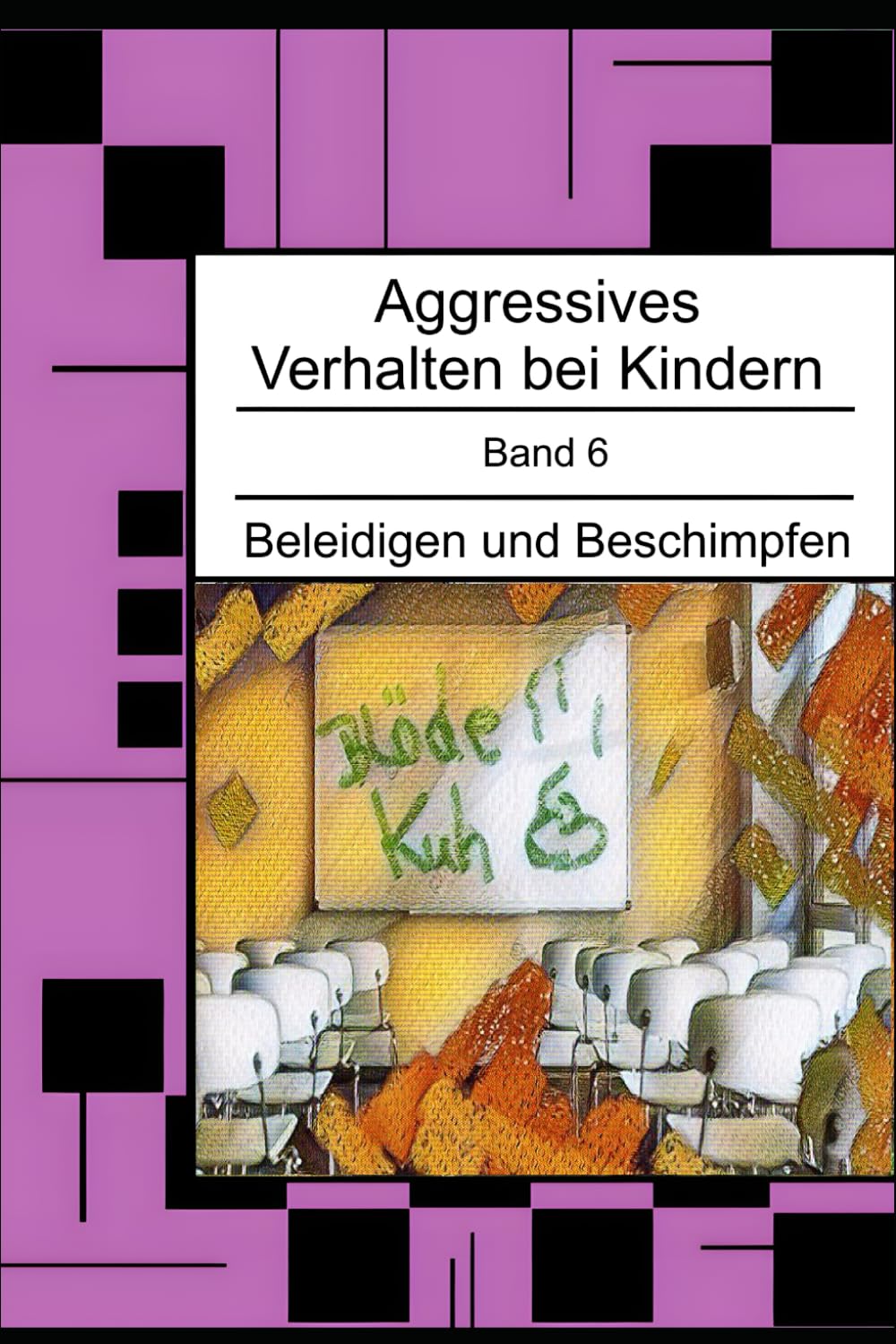 Aggressives Verhalten bei Kindern: Beleidigen und Beschimpfen: 6 (Aggressives Verhalten bei Kindern - erkennen, einordnen und verstehen)