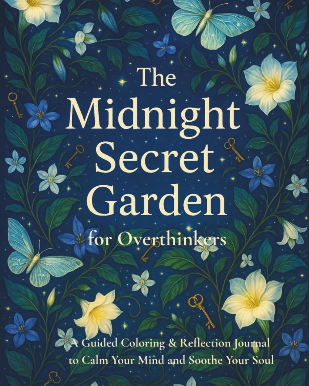 The Midnight Secret Garden: A 30-Day Guided Journal and Coloring Book for Overthinkers: Find Calm and Relieve Anxiety in a Soothing Moonlit Sanctuary