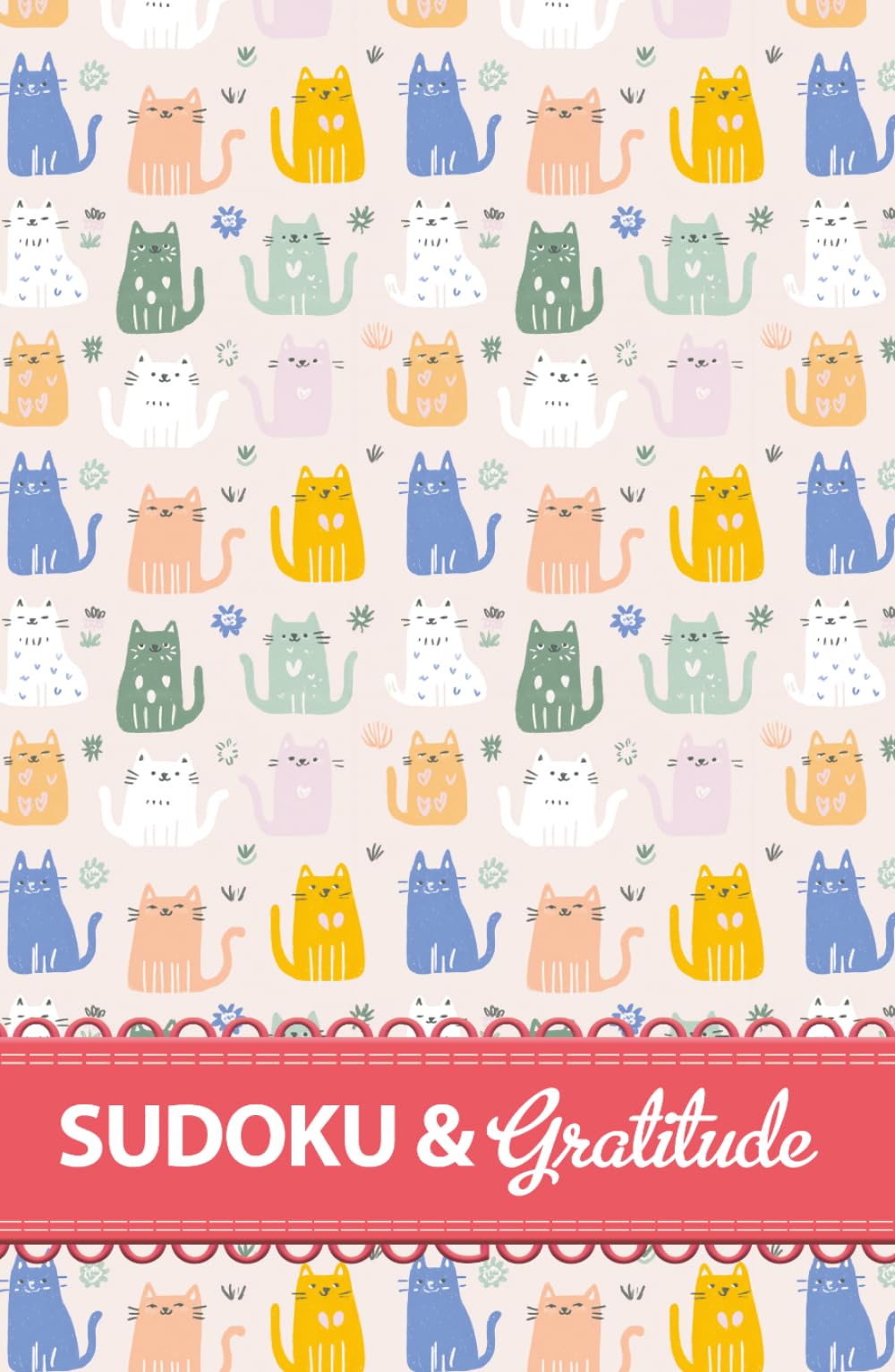 Sudoku and Gratitude : Cat Lovers Edition: Daily Gratitude Journal and Puzzles for Relaxing and Cultivating a Grateful Heart