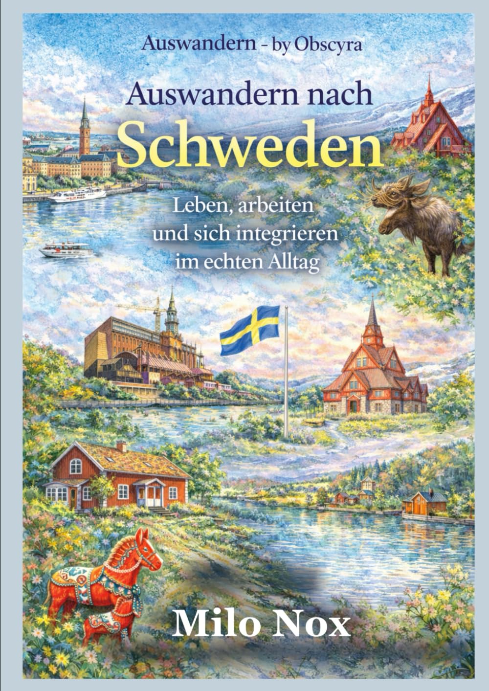 Auswandern nach Schweden: Leben, arbeiten und sich integrieren im echten Alltag (Auswandern - by Obscyra)