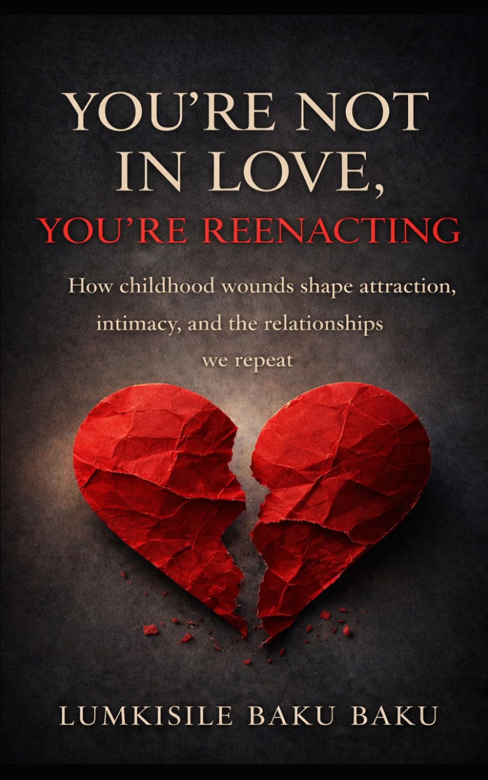 You're Not In Love, You're Reenacting: “How childhood wounds shape attraction, intimacy, and the relationships we repeat”