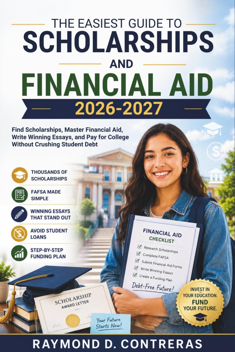 The Easiest Guide to Scholarships and Financial Aid 2026-2027: Find Scholarships, Master Financial Aid, Write Winning Essays, and Pay for College Without Crushing Student Debt
