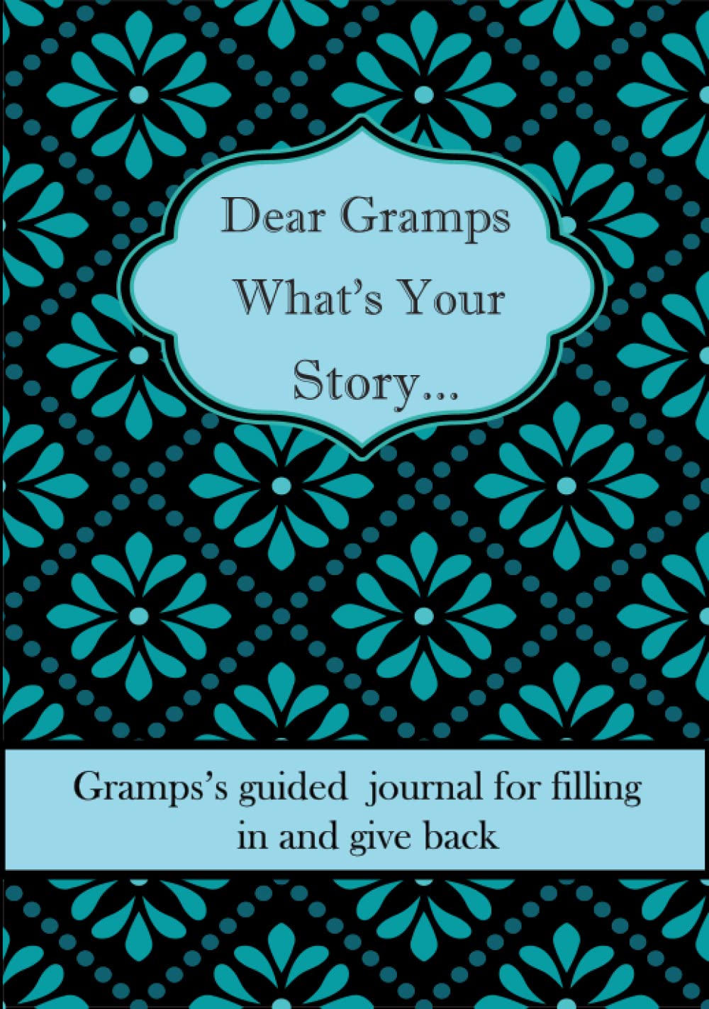 Dear Gramps What's Your Story ...: A Unique Personalized Gramps Journal with plenty of questions ranging from childhood to adulthood...