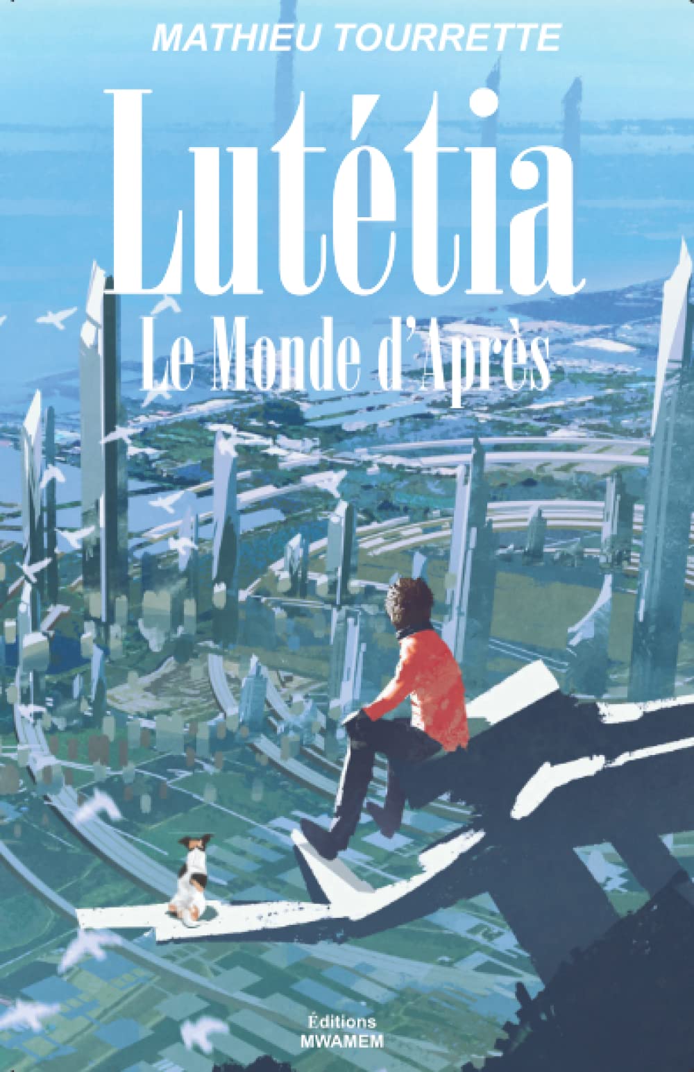 LUTETIA - Le Monde d'Après: Anticipation, aventures, complots sont au programme de ce roman passionnant (French Edition)