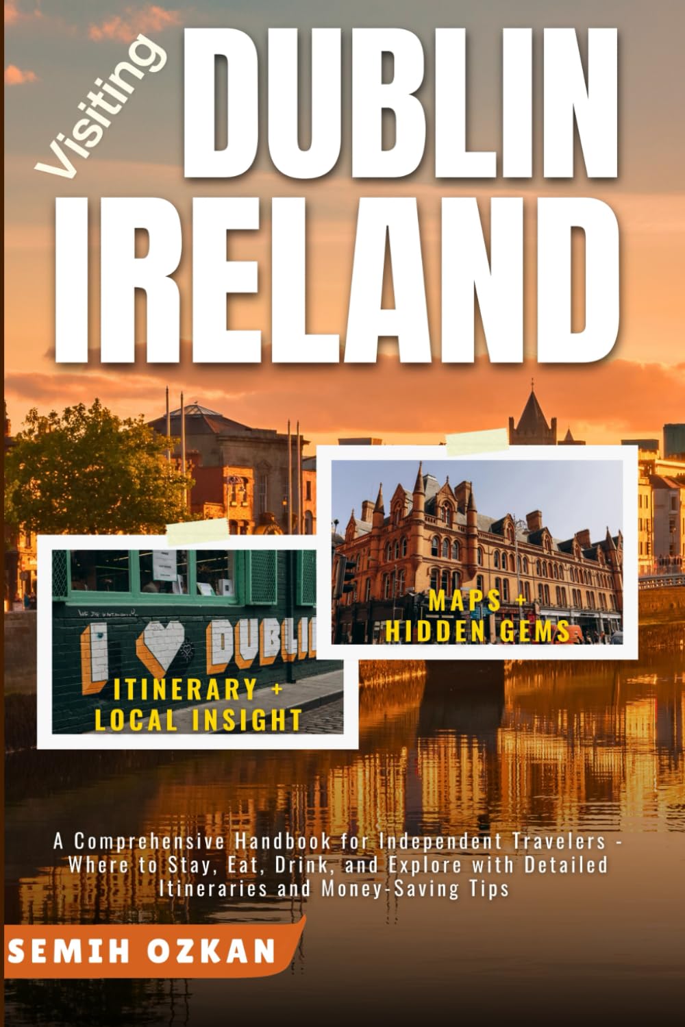 Visiting Dublin Ireland: A Comprehensive Handbook for Independent Travelers - Where to Stay, Eat, Drink, and Explore with Detailed Itineraries and Money-Saving Tips