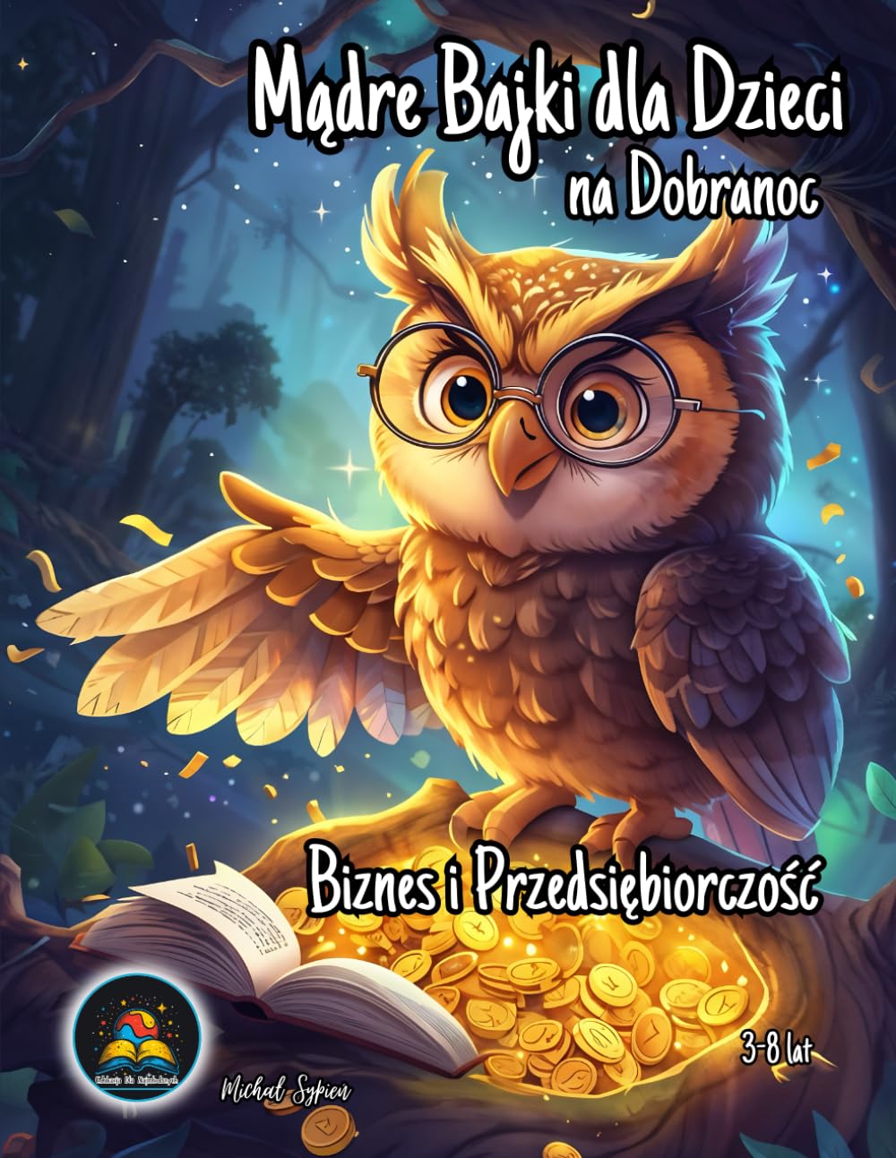 Mądre Bajki dla Dzieci na Dobranoc Biznes i Przedsiębiorczość: Proste Biznesowe bajki edukacyjne na dobranoc rozwój przedsiębiorczości, kreatywność, ... własnego biznesu dla dzieci 3-8 lat Prezent