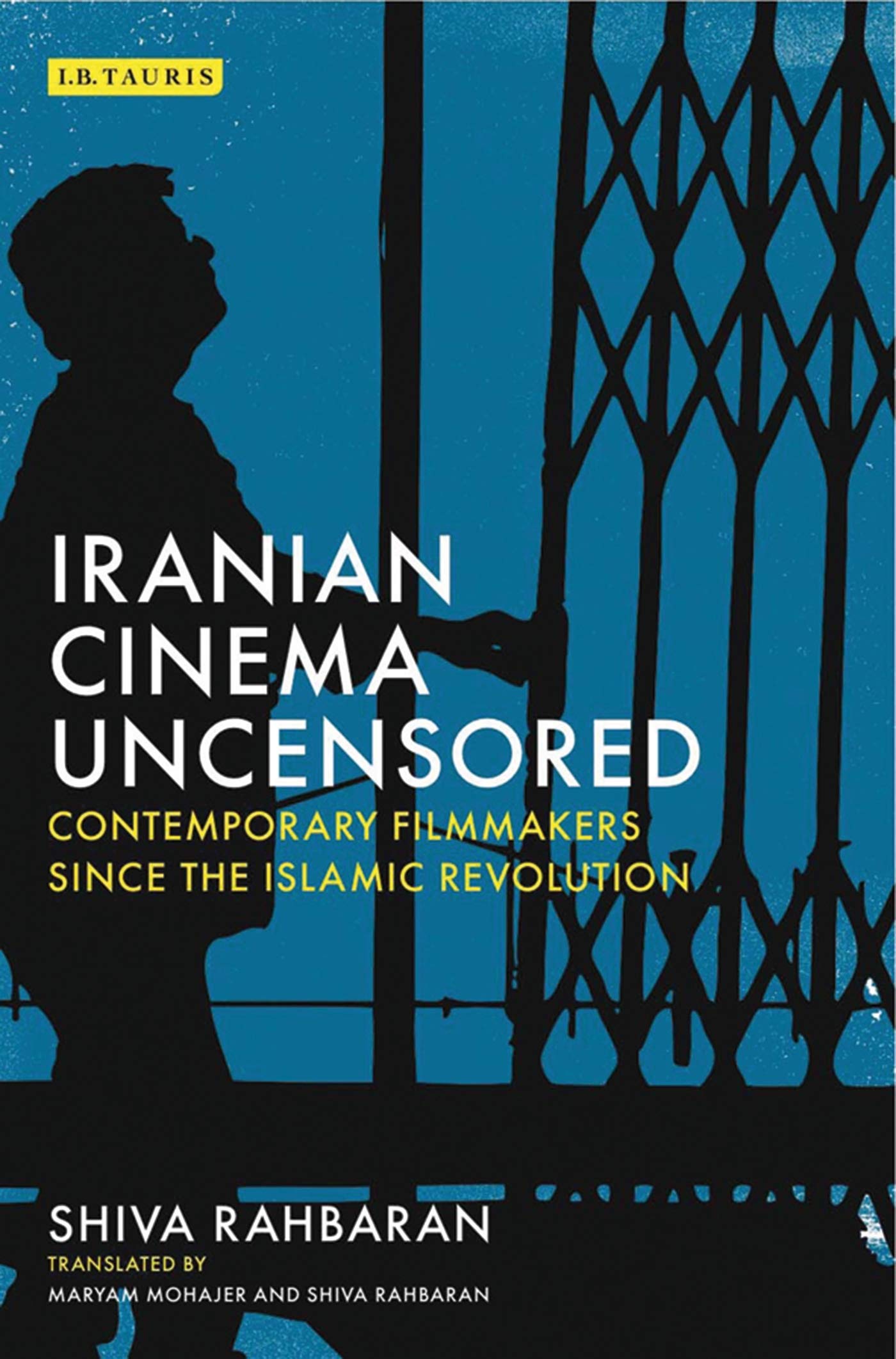 Iranian Cinema Uncensored: Contemporary Film-makers since the Islamic Revolution (International Library of the Moving Image)