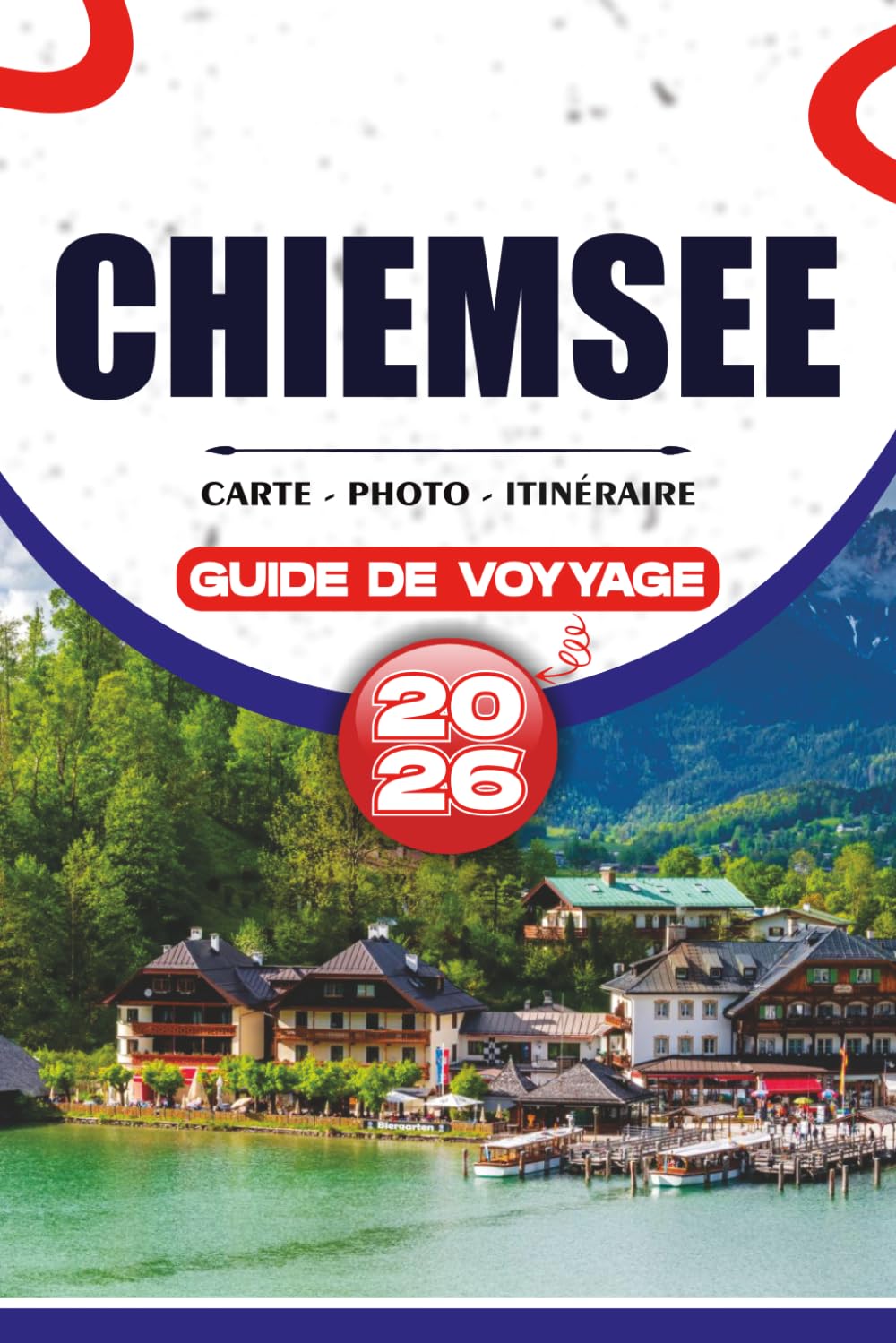 CHIEMSEE GUIDE DE VOYAGE 2026: Découvrez la magnifique région des lacs de Bavière avec des croisières en bateau pittoresques, des palais royaux, des ... sans stress pour les visiteurs débutants
