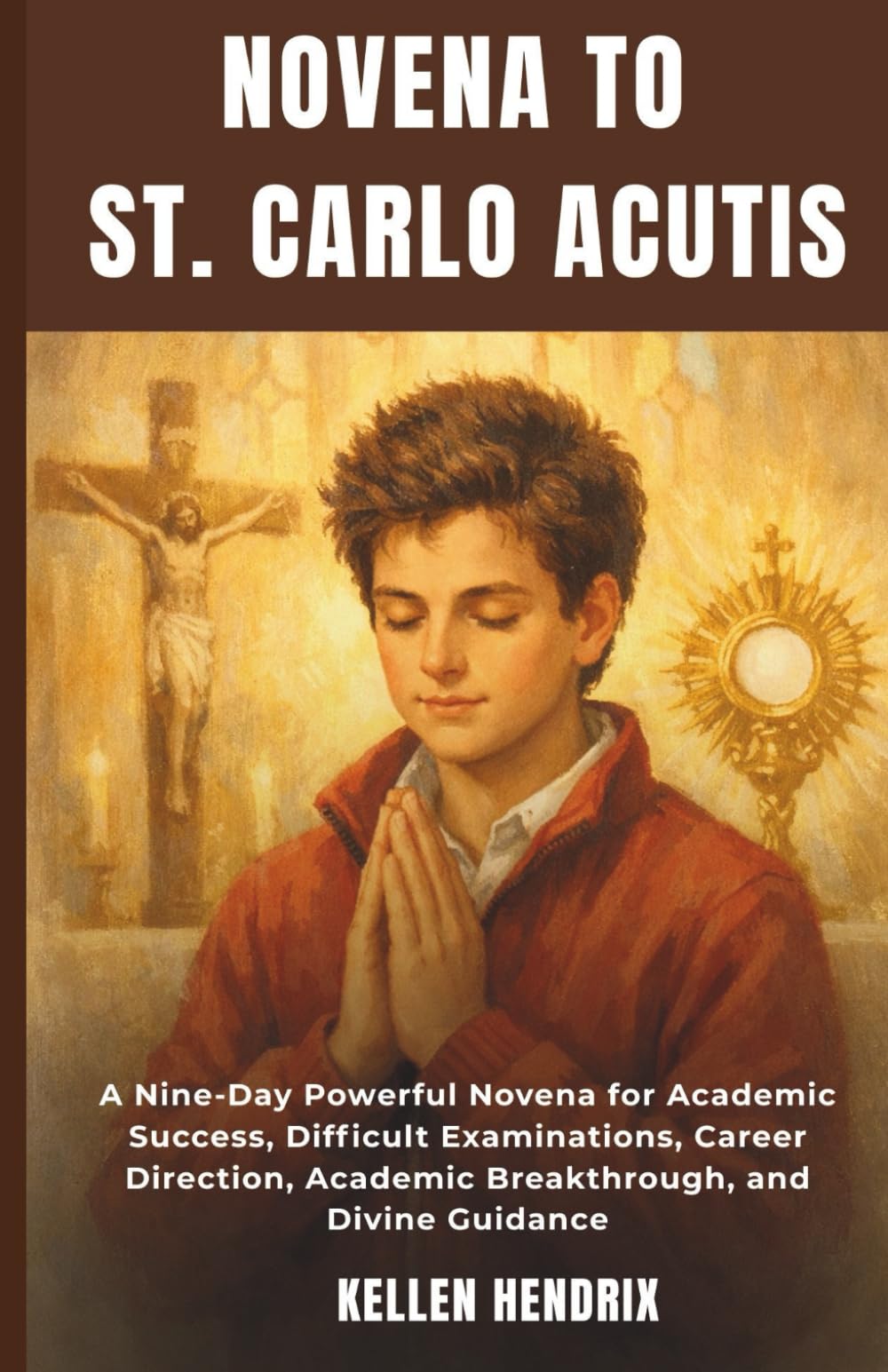 NOVENA TO ST. CARLO ACUTIS: A Nine-Day Powerful Novena for Academic Success, Difficult Examinations, Career Direction, Academic Breakthrough, and Divine Guidance
