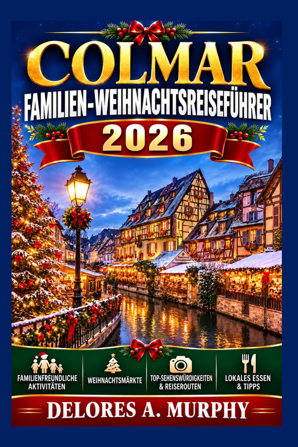 COLMAR Familien-Weihnachtsreiseführer 2026: Einen Urlaub in Frankreich planen mit kinderfreundlichen Reiserouten, lokalen Traditionen und praktischen Tipps