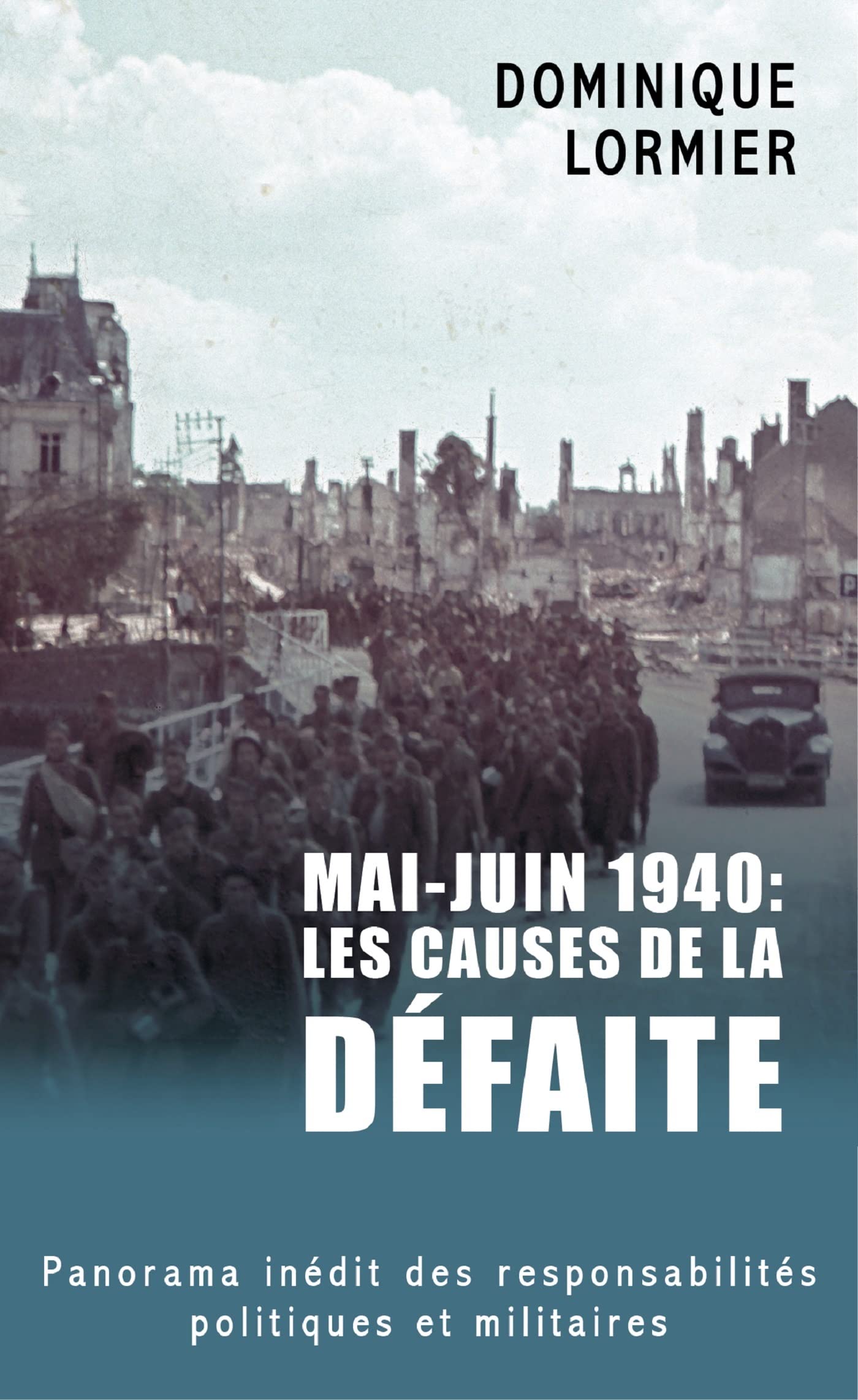 Mai - juin 1940 : les causes de la défaite: Panorama inédit des responsabilités politiques et militaires
