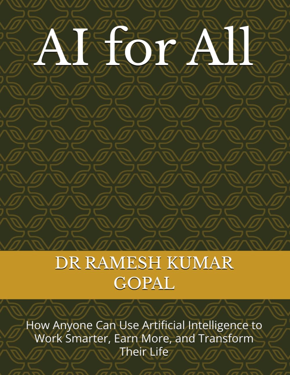 AI for All: How Anyone Can Use Artificial Intelligence to Work Smarter, Earn More, and Transform Their Life