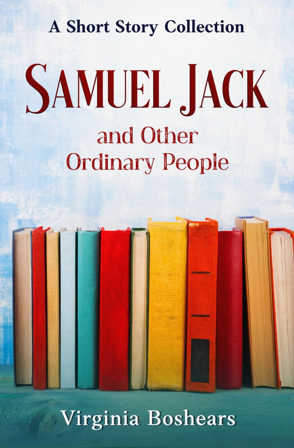 Samuel Jack and Other Ordinary People: A Short Story Collection