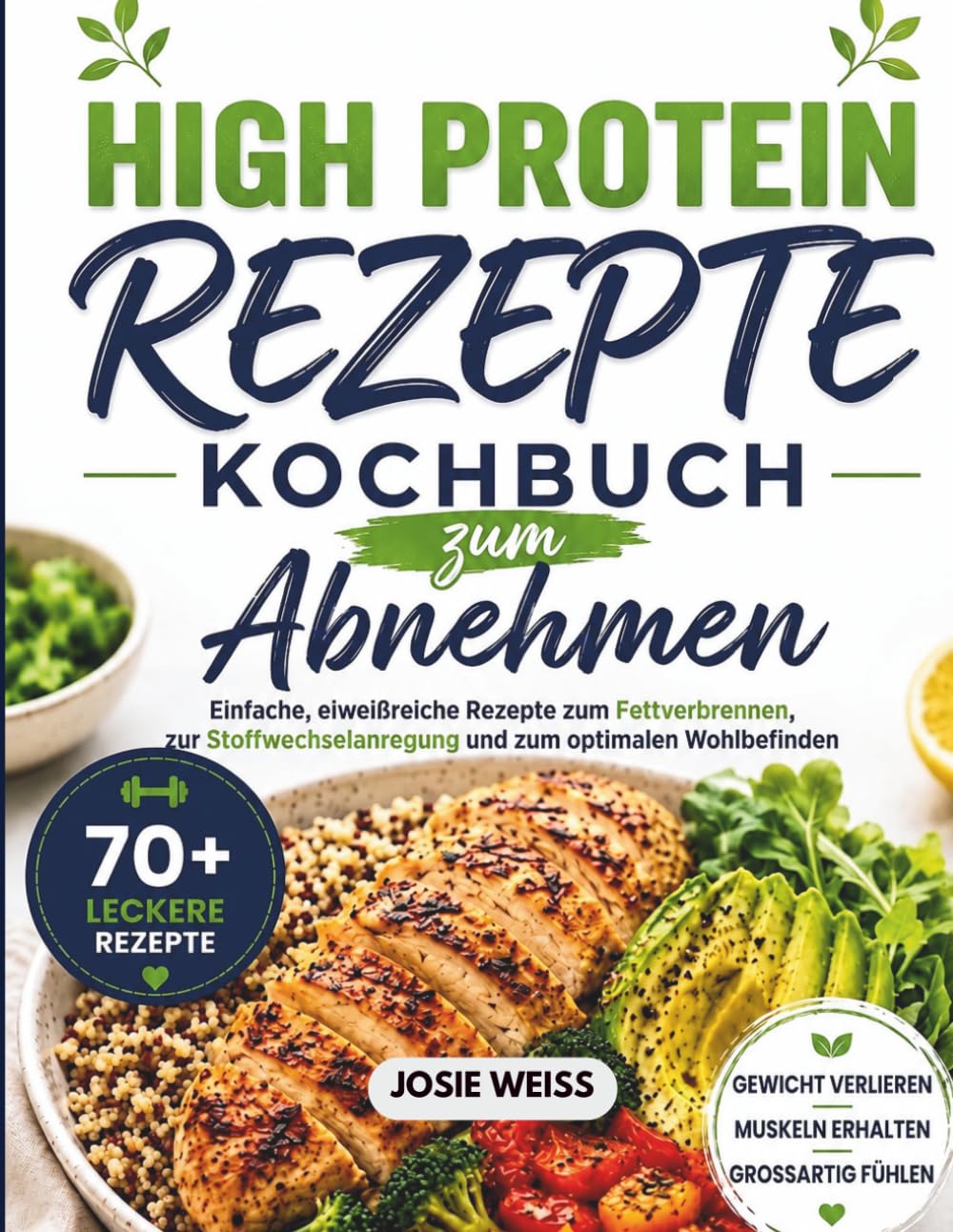 HIGH PROTEIN REZEPTE KOCHBUCH ZUM ABNEHMEN: Einfache, eiweißreiche Rezepte zum Fettverbrennen, zur Stoffwechselanregung und zum optimalen Wohlbefinden (Ratgeber für spezielle Ernährungsweisen)