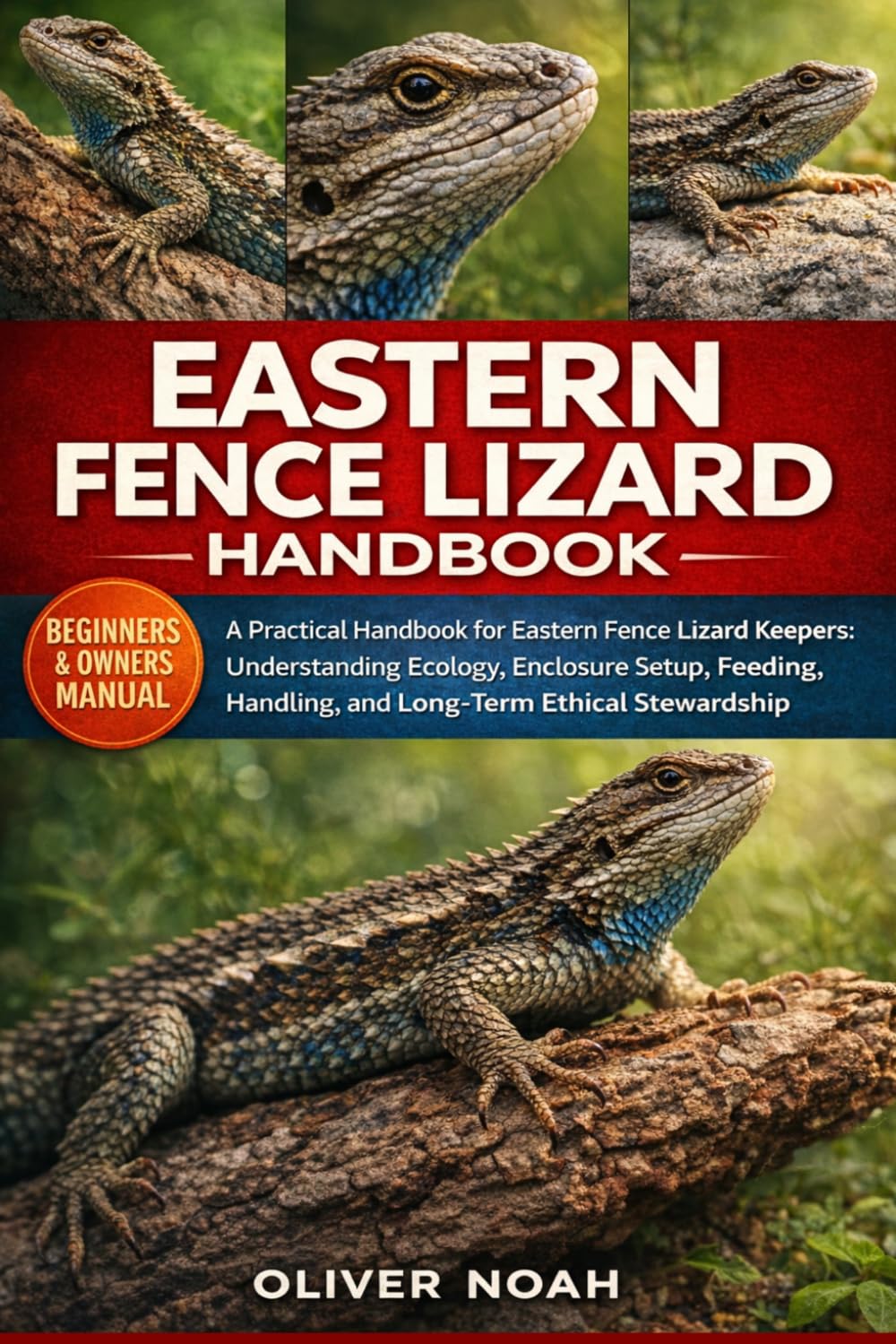 EASTERN FENCE LIZARD HANDBOOK: A Practical Handbook for Eastern Fence Lizard Keepers: Understanding Ecology, Enclosure Setup, Feeding, Handling, and Long-Term Ethical Stewardship