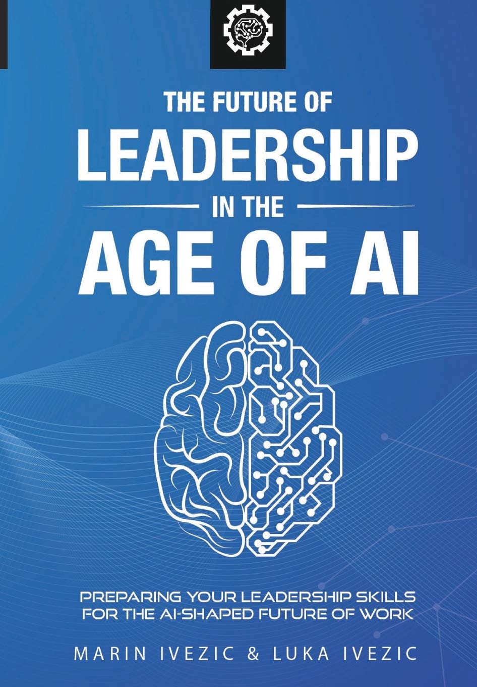 The Future of Leadership in the Age of AI: Preparing Your Leadership Skills for the AI-Shaped Future of Work: 1 (World of the Future)
