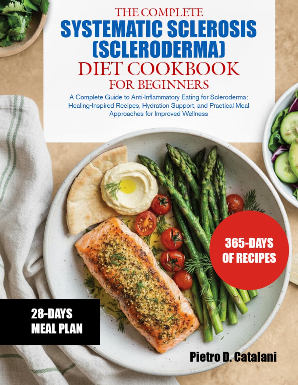 THE COMPLETE SYSTEMATIC SCLEROSIS (SCLERODERMA) DIET COOKBOOK FOR BEGINNERS: A Complete Guide to Anti-Inflammatory Eating for Scleroderma: ... Meal Approaches for Improved Wellness
