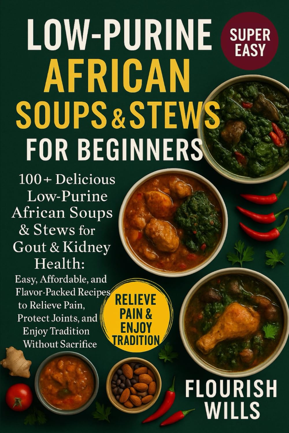 LOW-PURINE AFRICAN SOUPS & STEWS FOR BEGINNERS: 100+ Delicious Low-Purine African Soups & Stews for Gout & Kidney Health: Easy, Affordable, and ... Joints, and Enjoy Tradition without Sacrifice