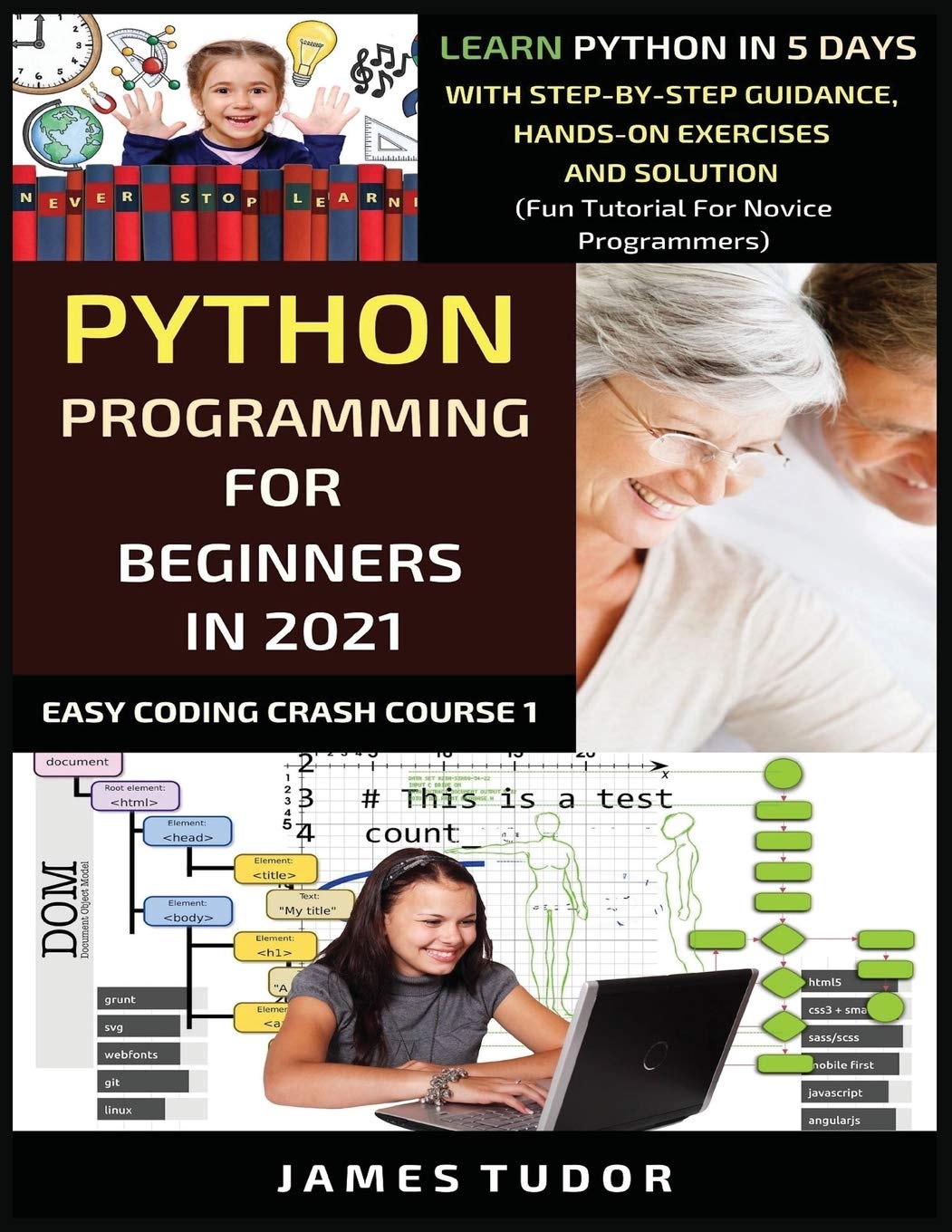 Python Programming For Beginners In 2021: Learn Python In 5 Days With Step By Step Guidance, Hands-on Exercises And Solution (Fun Tutorial For Novice Programmers) (Easy Coding Crash Course)
