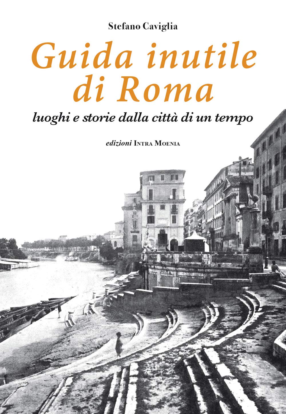 Guida Inutile Di Roma. Luoghi E Storie Della Città Di Un Tempo - 4