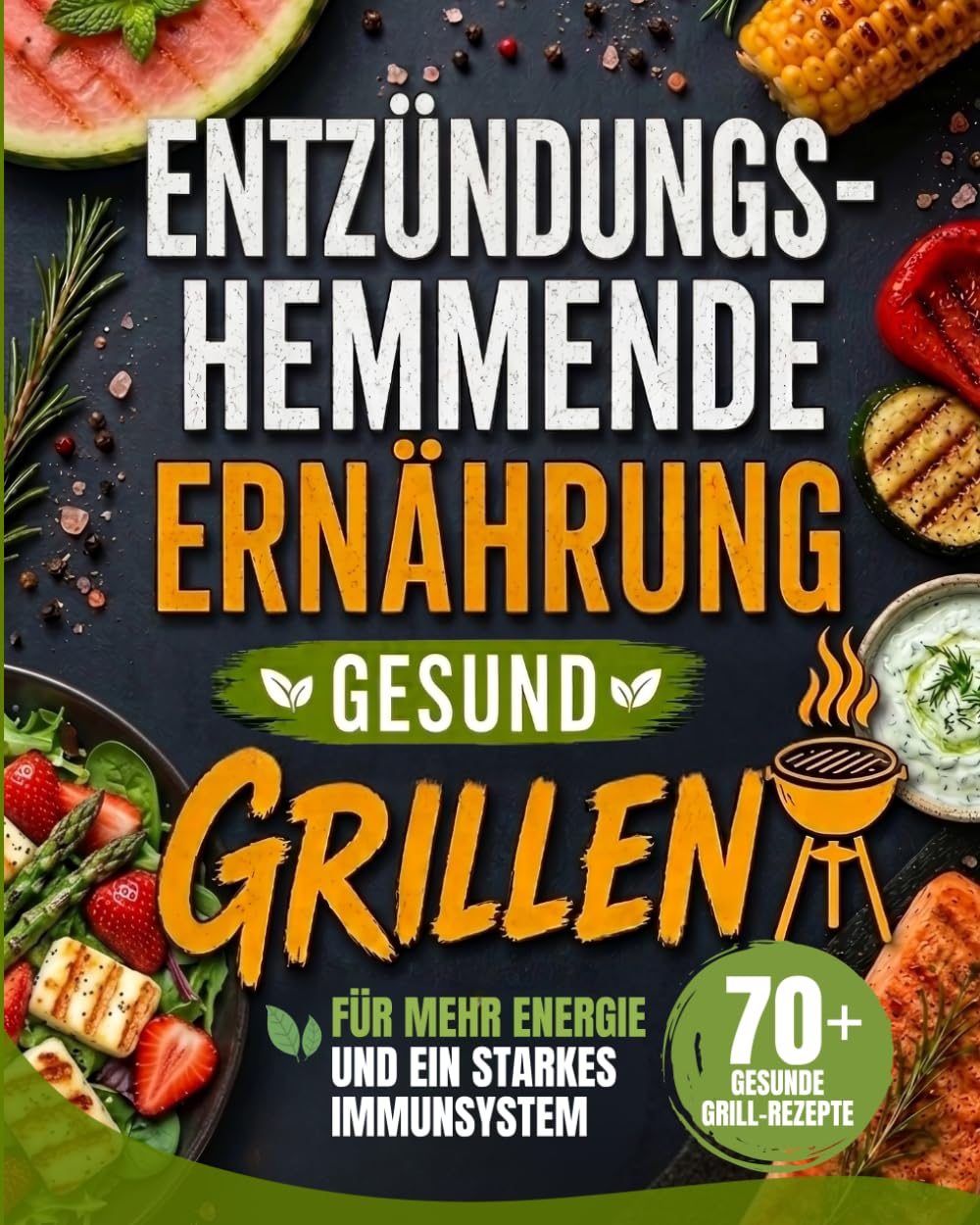 Entzündungshemmende Ernährung: Gesund Grillen: 70+ gesunde Grillrezepte für mehr Energie und ein starkes Immunsystem
