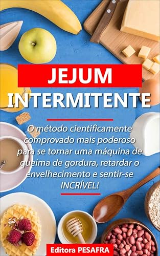 Jejum Intermitente: O método cientificamente comprovado mais poderoso para se tornar uma máquina de queima de gordura, retardar o envelhecimento e sentir-se INCRÍVEL!