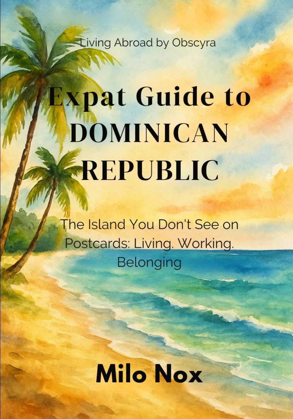 Expat Guide to Dominican Republic: The Island You Don’t See on Postcards: Living, Working, Belonging: 78 (Living Abroad by Obscyra)